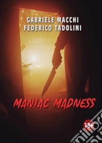 Maniac madness libro di Macchi Gabriele; Tadolini Federico