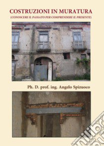 Costruzioni in muratura (Conoscere il passato per comprendere il presente) libro di Spizuoco Angelo
