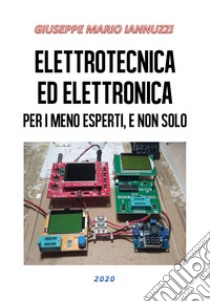 Elettrotecnica ed elettronica per i meno esperti, e non solo libro di Iannuzzi Giuseppe Mario