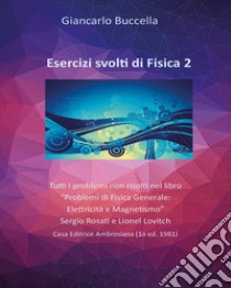 Esercizi di fisica. Tutti i problemi non risolti nel libro «Problemi di Fisica Generale: elettricità e magnetismo» Sergio Rosati e Lionel Lovitch. Vol. 2 libro di Buccella Giancarlo