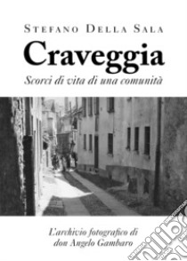 Craveggia. Scorci di vita di una comunità. Ediz. illustrata libro di Della Sala Stefano