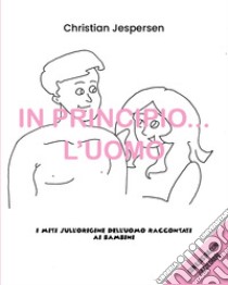 In principio... l'uomo. I miti sull'origine dell'uomo raccontati ai bambini libro di Jespersen Christian