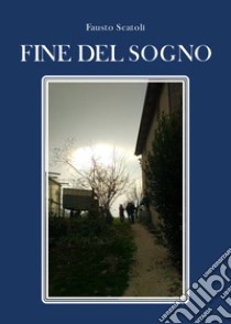 Fine del sogno libro di Scatoli Fausto