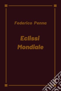 Eclissi mondiale libro di Penna Federico