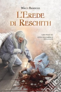 L'erede di Reschith. Ciclo dell'abisso e della luce. Vol. 1 libro di Bambozzi Mirco