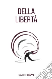 Della libertà libro di Chiappa Samuele