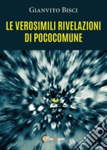 Le verosimili rivelazioni di pococomune libro di Bisci Gianvito