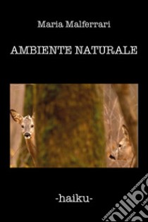 Ambiente naturale. Ediz. italiana e francese libro di Malferrari Maria