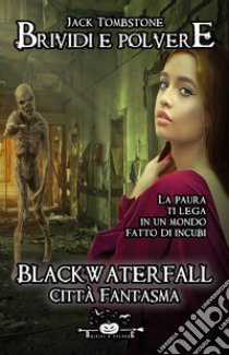 Blackwaterfall. Città Fantasma. Brividi e polvere. Vol. 1 libro di Tombstone Jack