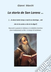 La storia de San Lorenz... Testo italiano e trentino libro di Marchi Gianni
