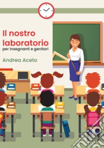 Il nostro laboratorio per insegnanti e genitori libro di Aceto Andrea