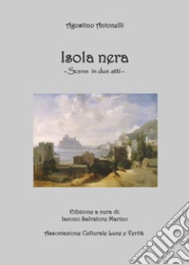 Agostino Antonelli. Isola nera. Scene in due atti libro di Iacono S. M. (cur.)