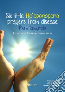 Six little Ho'oponopono prayers from disease libro di Spagnolo Piera