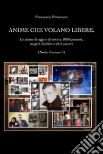 Nudo d'autore. Vol. 4: Le anime che volano libere. Le anime di oggi e di ieri tra 1000 pensieri, magici desideri e altri piaceri libro di Primerano Francesco