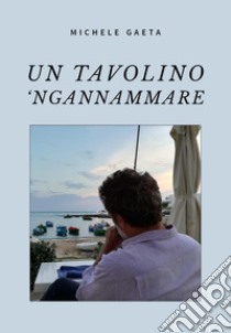 Un tavolino 'Ngannammare libro di Gaeta Michele