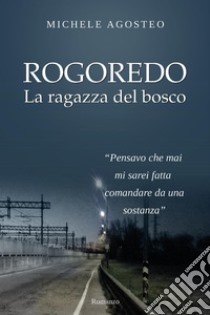 Rogoredo. La ragazza del bosco libro di Agosteo Michele