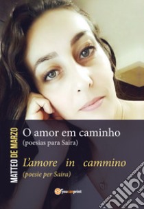 O amor em caminho (poesias para Saira)-L'amore in cammino (poesie per Saira) libro di De Marzo Matteo