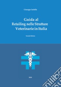 Guida al retailing nelle strutture veterinarie in Italia libro di Iardella Giuseppe