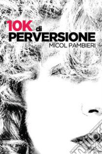 10k di perversione libro di Pambieri Micol