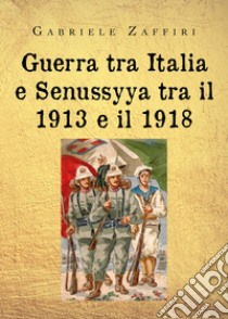 Guerra tra Italia e Senussyya tra il 1913 e il 1918 libro di Zaffiri Gabriele