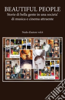 Nudo d'autore. Vol. 6: Beautiful people: storie di bella gente in una società di musica e cinema attraente libro di Primerano Francesco