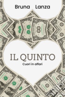 Il Quinto: cuori in affari libro di Lanza Bruna