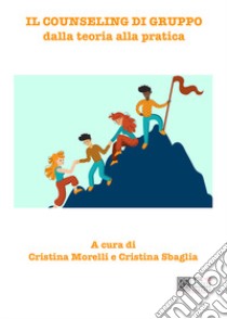 Il counseling di gruppo dalla teoria alla pratica libro di Morelli C. (cur.); Sbaglia C. (cur.)