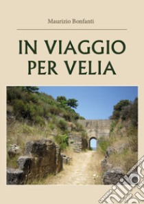 In viaggio per Velia libro di Bonfanti Maurizio