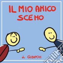 Il mio amico scemo libro di Gibipom