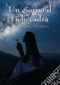 Un giorno il cielo cadrà libro di Torrini Alessandra