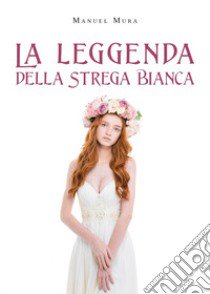 La leggenda della Strega Bianca libro di Mura Manuel