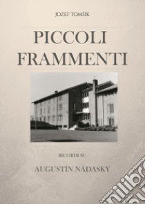 Piccoli frammenti. Ricordi su Augustín Nádaský libro di Tomsík Jozef