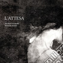 L'attesa. Ediz. italiana e inglese libro di Archetti Michael; Savini Daniela