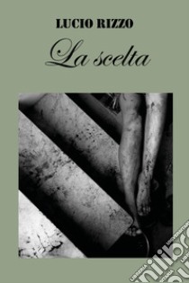 La scelta libro di Rizzo Lucio