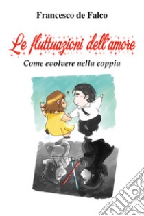 Le fluttuazioni dell'amore. Come evolvere nella coppia libro di De Falco Francesco