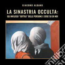 La sinastria occulta: gli influssi «sottili» delle persone e cose su di noi libro di Albano Giacomo