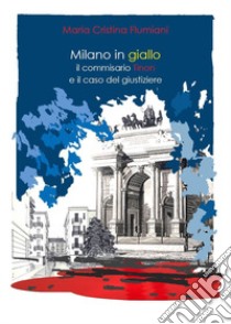 Milano in giallo: il commissario Tinon e il caso del giustiziere libro di Flumiani Maria Cristina