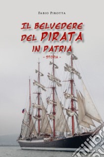 Il belvedere del pirata in patria. Storia libro di Pirotta Fabio