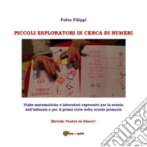 Piccoli esploratori in cerca di numeri. Fiabe matematiche e laboratori espressivi per la scuola dell'infanzia e per il primi ciclo della scuola primaria. Metodo Teatro in Gioco® libro di Filippi Fabio