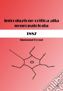 Sigmund Freud. Introduzione critica alla neuropatologia (1887). Ediz. critica libro di Lualdi M. M. (cur.)