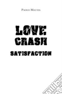 Love crash. Satisfaction libro di Mattia Paolo