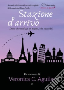 Stazione d'arrivo. Dopo che realizzi un sogno, che succede? libro di Aguilar Veronica C.