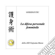 Goshinjutsu. Tecniche di difesa personale femminile libro di De Santis Fabio