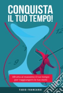 Conquista il tuo tempo libro di Francardi Fabio