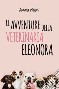 Le avventure della veterinaria Eleonora libro di Meloni Aurora