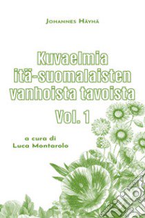 Kuvaelmia itä-suomalaisten vanhoista tavoista. Vol. 1 libro di Hayha Johannes; Montarolo L. (cur.)
