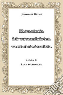 Kuvaelmia itä-suomalaisten vanhoista tavoista. Vol. 2 libro di Hayha Johannes; Montarolo L. (cur.)