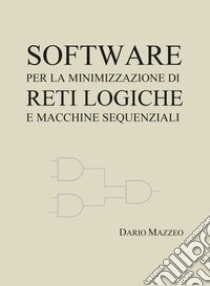 Software per la minimizzazione di reti logiche e macchine sequenziali libro di Mazzeo Dario