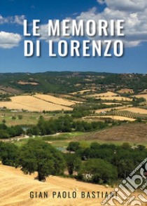 Le memorie di Lorenzo libro di Bastiani Gian Paolo