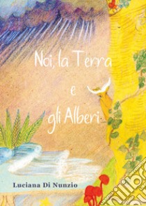 Noi, la terra e gli alberi libro di Di Nunzio Luciana